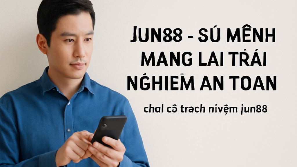 Jun88 - Sứ Mệnh Mang Lại Trải Nghiệm An Toàn Minh họa: Jun88 - Sứ Mệnh Mang Lại Trải Nghiệm An Toàn